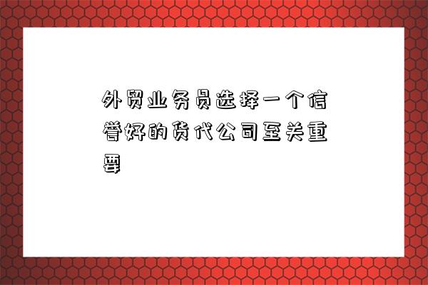 外貿業務員選擇一個信譽好的貨代公司至關重要-圖1