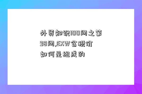 外貿知識100問之第98問,EXW含稅價如何是組成的-圖1