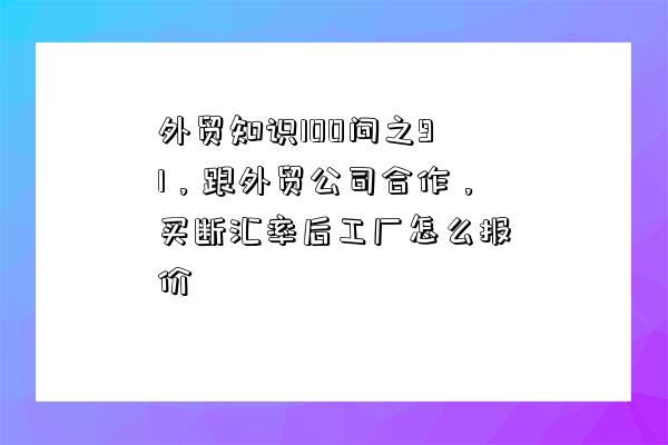 外貿知識100問之91，跟外貿公司合作，買斷匯率后工廠怎么報價-圖1