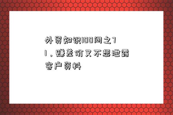 外貿知識100問之71，賺差價又不想泄露客戶資料-圖1