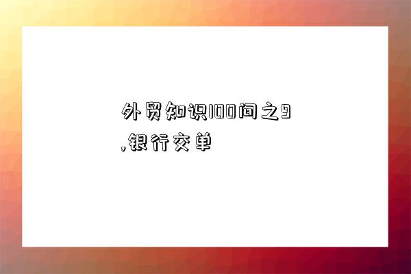 外貿知識100問之9,銀行交單-圖1