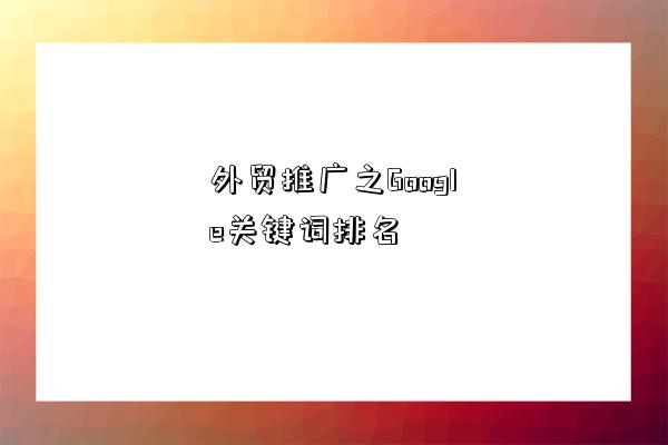 外貿推廣之Google關鍵詞排名-圖1