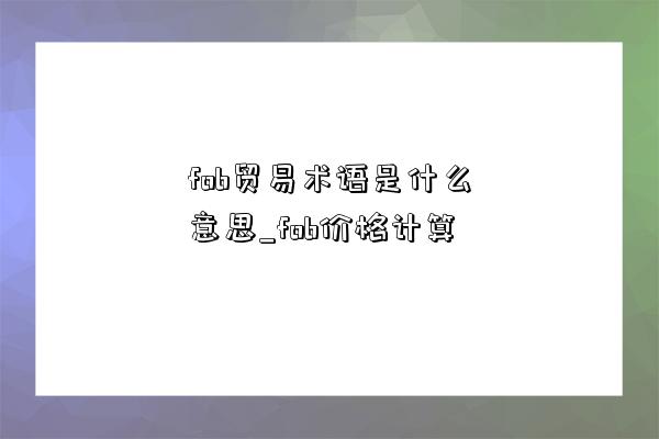 fob貿易術語是什么意思_fob價格計算-圖1