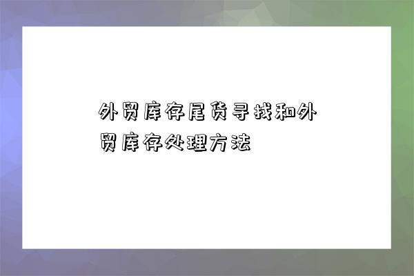 外貿庫存尾貨尋找和外貿庫存處理方法-圖1