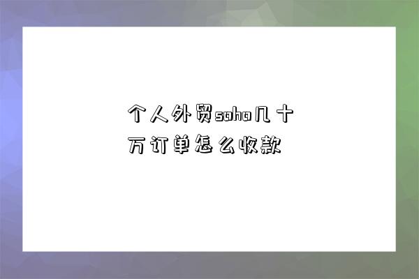 個人外貿soho幾十萬訂單怎么收款-圖1