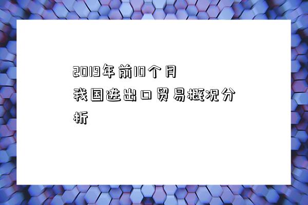 2019年前10個月我國進出口貿易概況分析-圖1