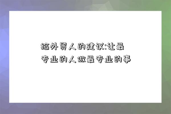 給外貿人的建議:讓最專業的人做最專業的事-圖1