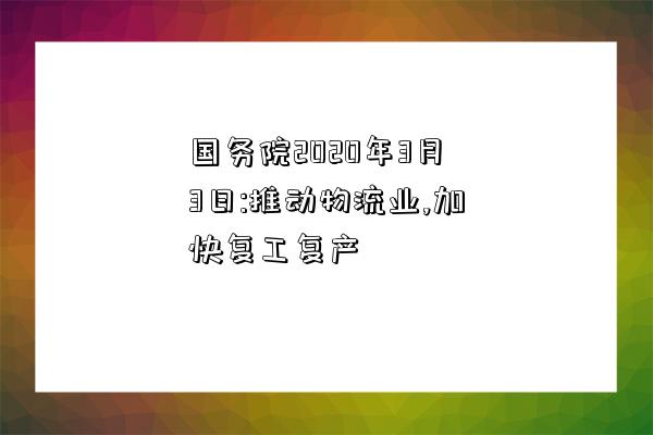 國務院2020年3月3日:推動物流業,加快復工復產-圖1