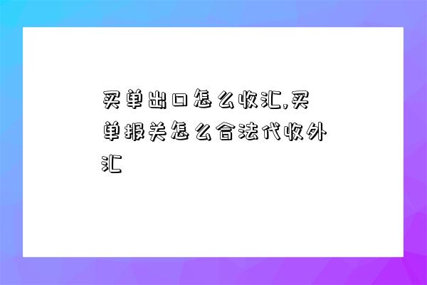 買單出口怎么收匯,買單報關怎么合法代收外匯-圖1