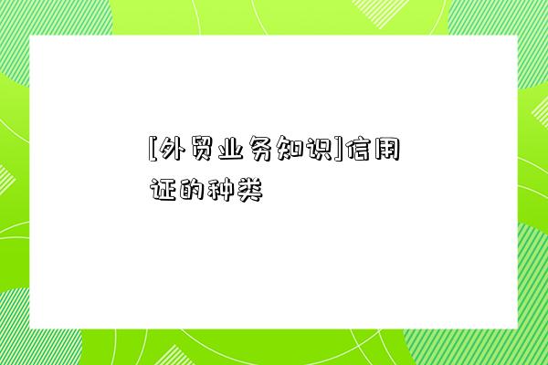 [外貿業務知識]信用證的種類-圖1