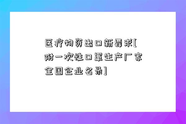 醫療物資出口新要求[附一次性口罩生產廠家全國企業名錄]-圖1