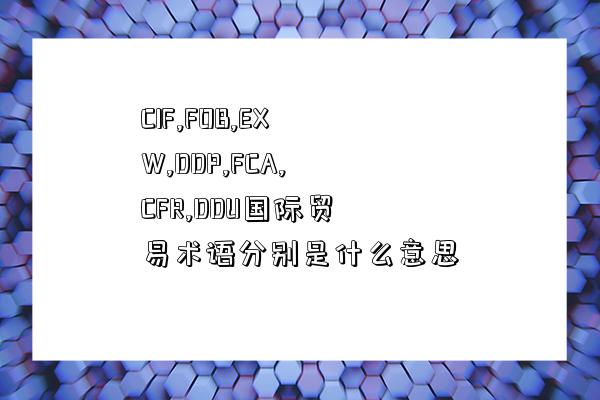 CIF,FOB,EXW,DDP,FCA,CFR,DDU國際貿易術語分別是什么意思-圖1