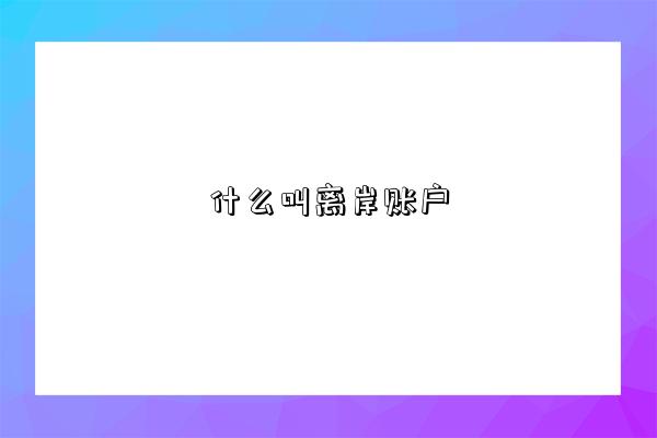 什么叫離岸賬戶-圖1