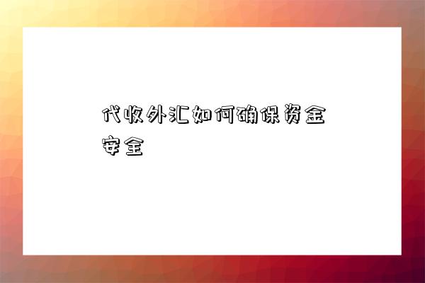 代收外匯如何確保資金安全-圖1