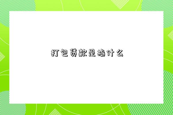 打包貸款是指什么-圖1