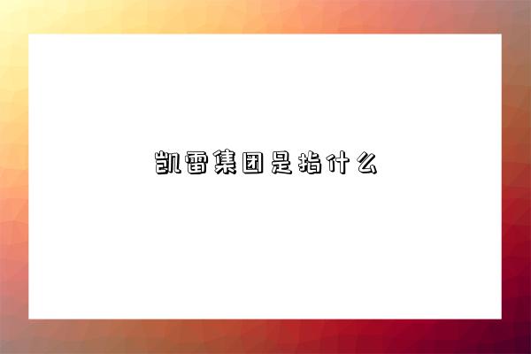 凱雷集團是指什么-圖1