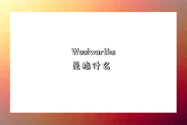 Woolworths是指什么-圖1