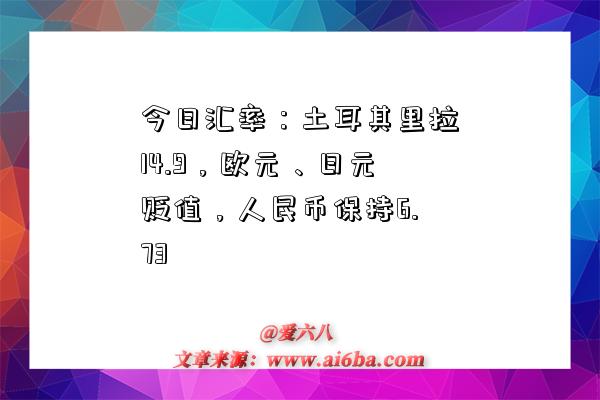 今日匯率：土耳其里拉14.9，歐元、日元貶值，人民幣保持6.73-圖1
