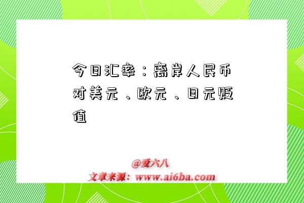 今日匯率：離岸人民幣對美元、歐元、日元貶值-圖1