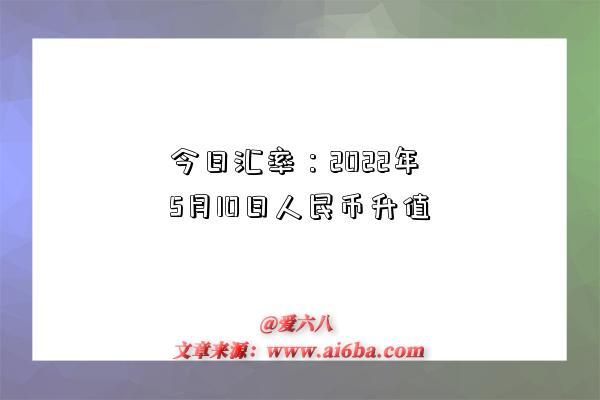 今日匯率：2022年5月10日人民幣升值-圖1