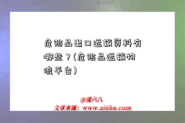 危險品出口運輸資料有哪些？(危險品運輸物流平臺)-圖1