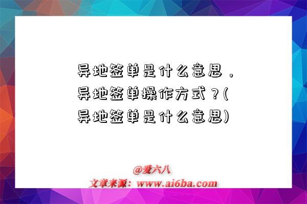 異地簽單是什么意思，異地簽單操作方式？(異地簽單是什么意思)-圖1