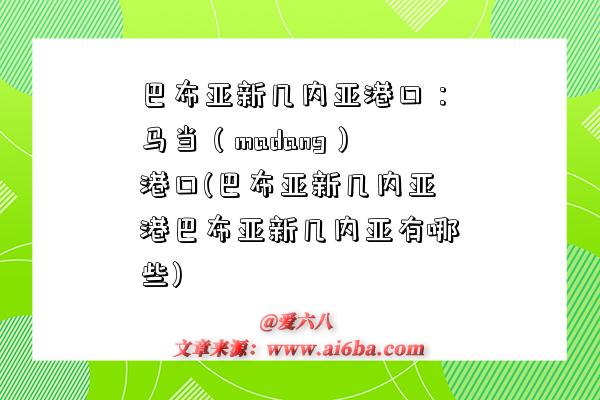 巴布亞新幾內亞港口：馬當（madang）港口(巴布亞新幾內亞港巴布亞新幾內亞有哪些)-圖1