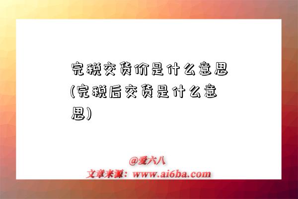 完稅交貨價是什么意思(完稅后交貨是什么意思)-圖1