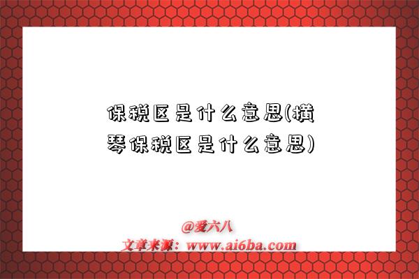 保稅區是什么意思(橫琴保稅區是什么意思)-圖1