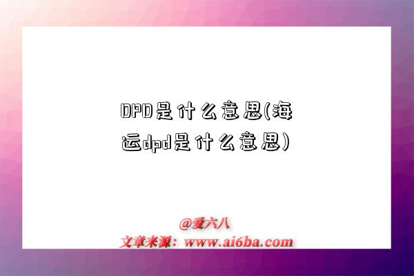 DPD是什么意思(海運dpd是什么意思)-圖1