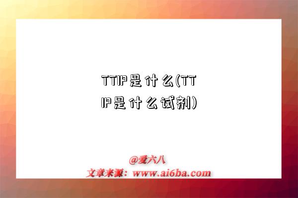 TTIP是什么(TTIP是什么試劑)-圖1