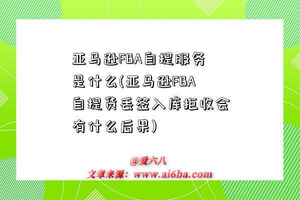 亞馬遜FBA自提服務是什么(亞馬遜FBA自提貨丟簽入庫拒收會有什么后果)-圖1