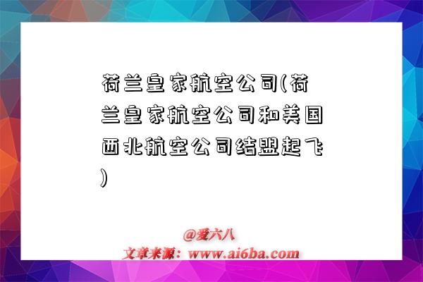 荷蘭皇家航空公司(荷蘭皇家航空公司和美國西北航空公司結盟起飛)-圖1