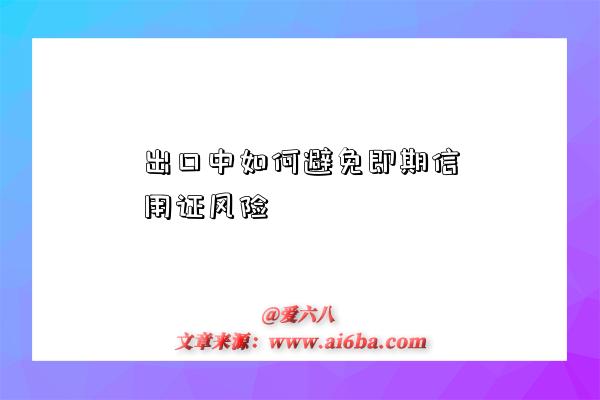 出口中如何避免即期信用證風險-圖1