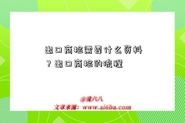 出口商檢需要什么資料？出口商檢的流程-圖1