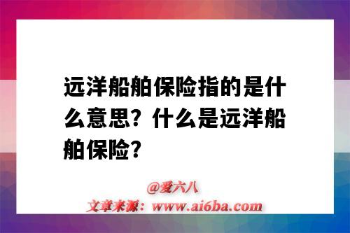 遠洋船舶保險指的是什么意思？什么是遠洋船舶保險？-圖1