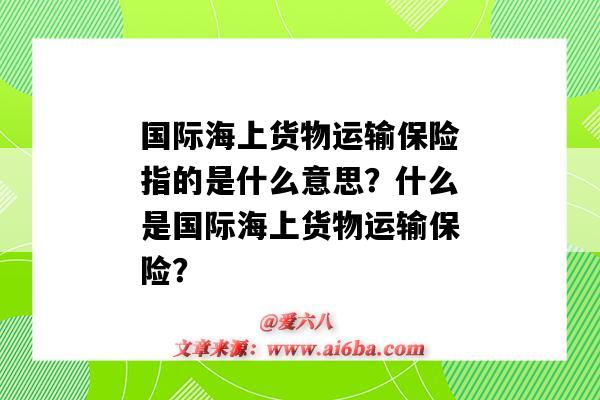 國際海上貨物運輸保險指的是什么意思？什么是國際海上貨物運輸保險？-圖1