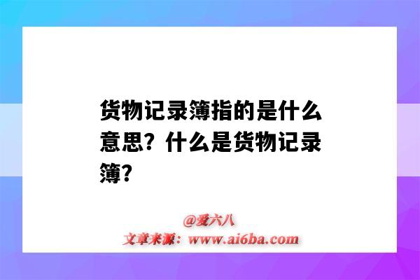 貨物記錄簿指的是什么意思？什么是貨物記錄簿？-圖1