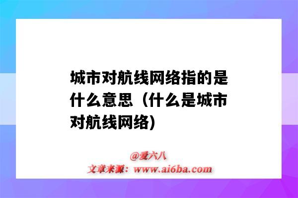 城市對航線網絡指的是什么意思（什么是城市對航線網絡)-圖1