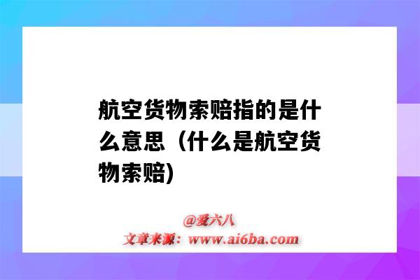 航空貨物索賠指的是什么意思（什么是航空貨物索賠)-圖1