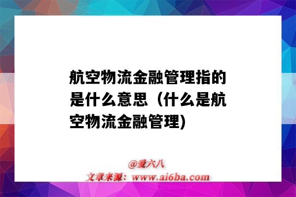 航空物流金融管理指的是什么意思（什么是航空物流金融管理)-圖1