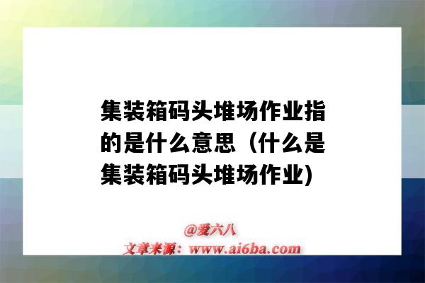 集裝箱碼頭堆場作業指的是什么意思（什么是集裝箱碼頭堆場作業)-圖1