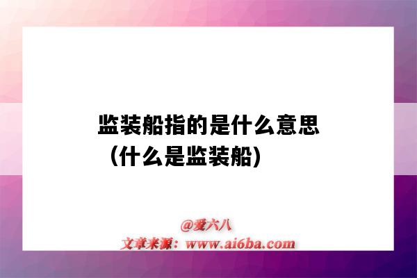 監裝船指的是什么意思（什么是監裝船)-圖1