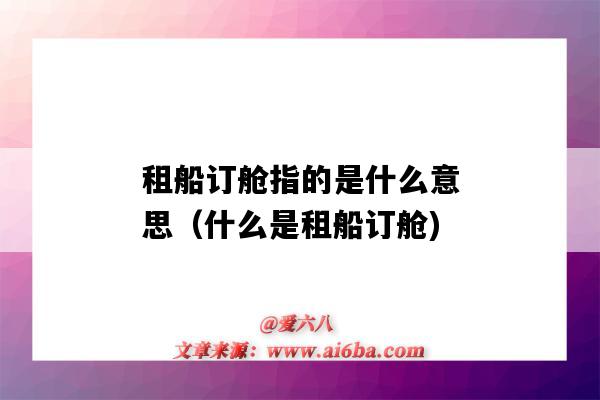 租船訂艙指的是什么意思（什么是租船訂艙)-圖1