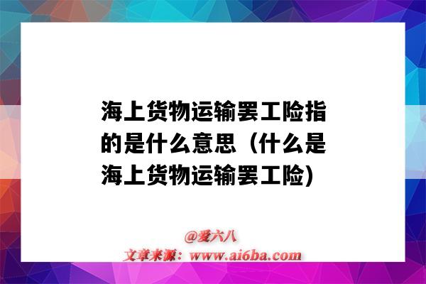 海上貨物運輸罷工險指的是什么意思（什么是海上貨物運輸罷工險)-圖1