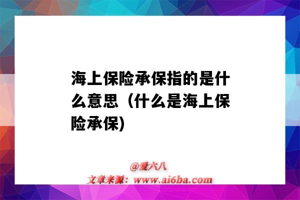 海上保險承保指的是什么意思（什么是海上保險承保)-圖1