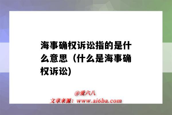 海事確權訴訟指的是什么意思（什么是海事確權訴訟)-圖1