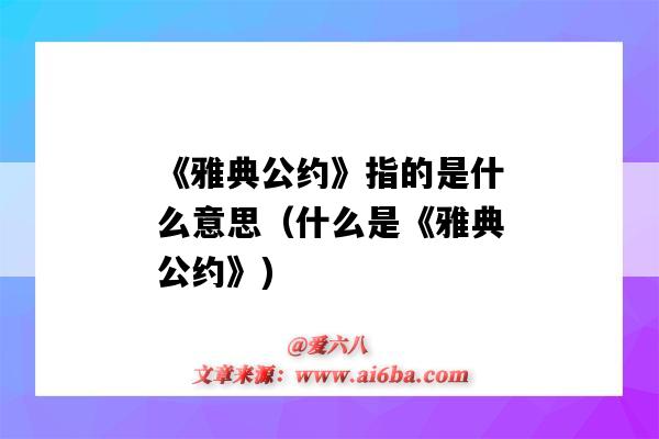 《雅典公約》指的是什么意思（什么是《雅典公約》)-圖1