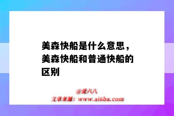 美森快船是什么意思，美森快船和普通快船的區別（美森是快船嗎）-圖1