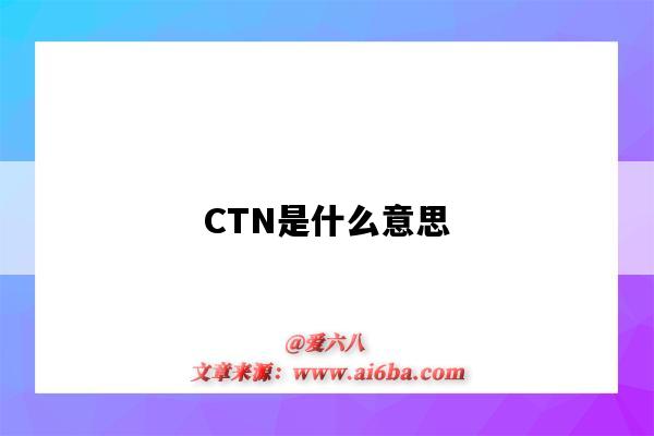 CTN是什么意思（ctn是什么意思 醫學類）-圖1